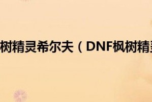 dnf枫树精灵希尔夫_dnf枫树精灵希尔夫属性